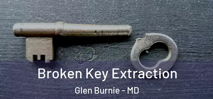 Broken Key Extraction Glen Burnie - MD
