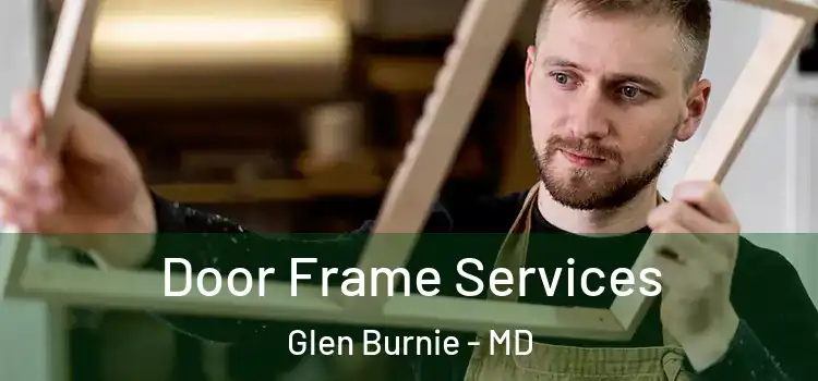 Door Frame Services Glen Burnie - MD
