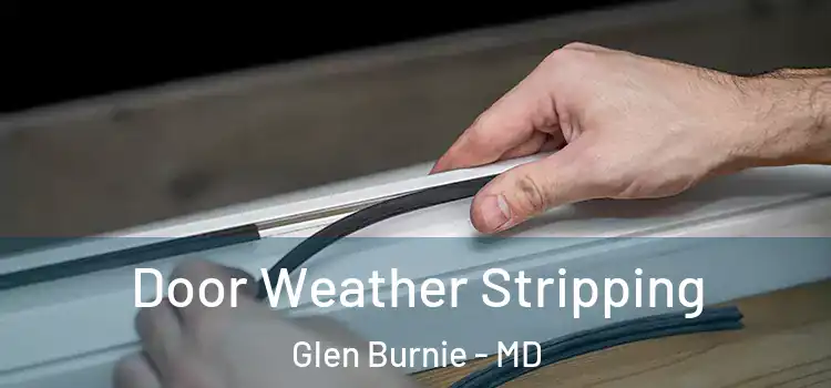 Door Weather Stripping Glen Burnie - MD