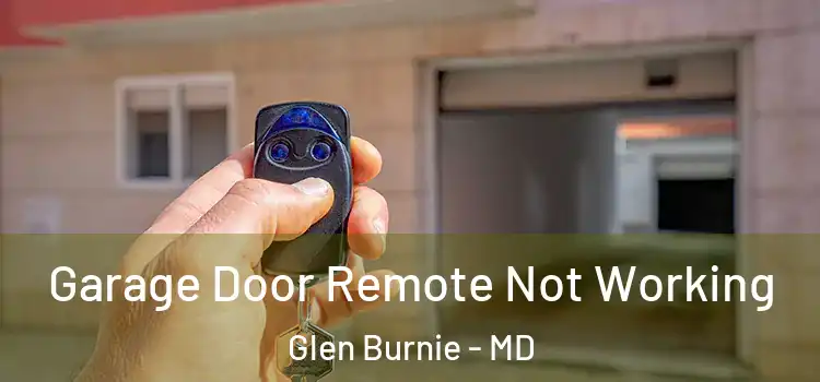  Garage Door Remote Not Working Glen Burnie - MD