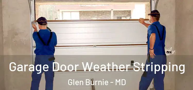  Garage Door Weather Stripping Glen Burnie - MD