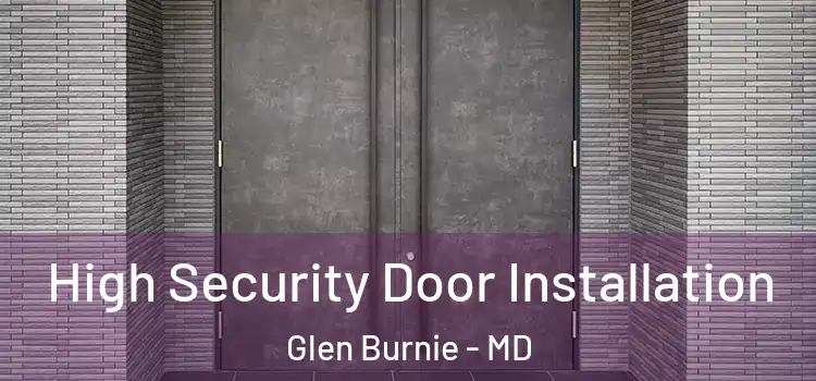 High Security Door Installation Glen Burnie - MD