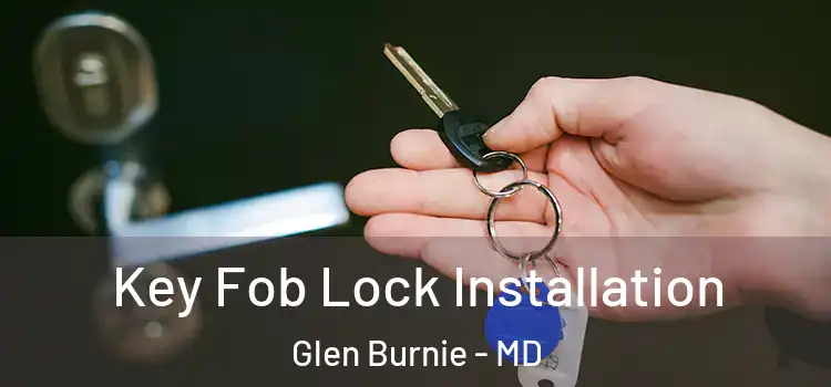 Key Fob Lock Installation Glen Burnie - MD